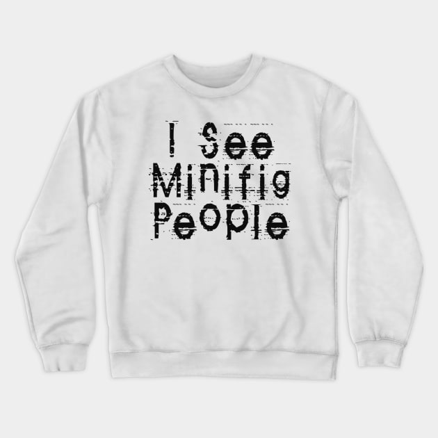 I See Minifig People, Customize My Minifig Crewneck Sweatshirt by ChilleeW